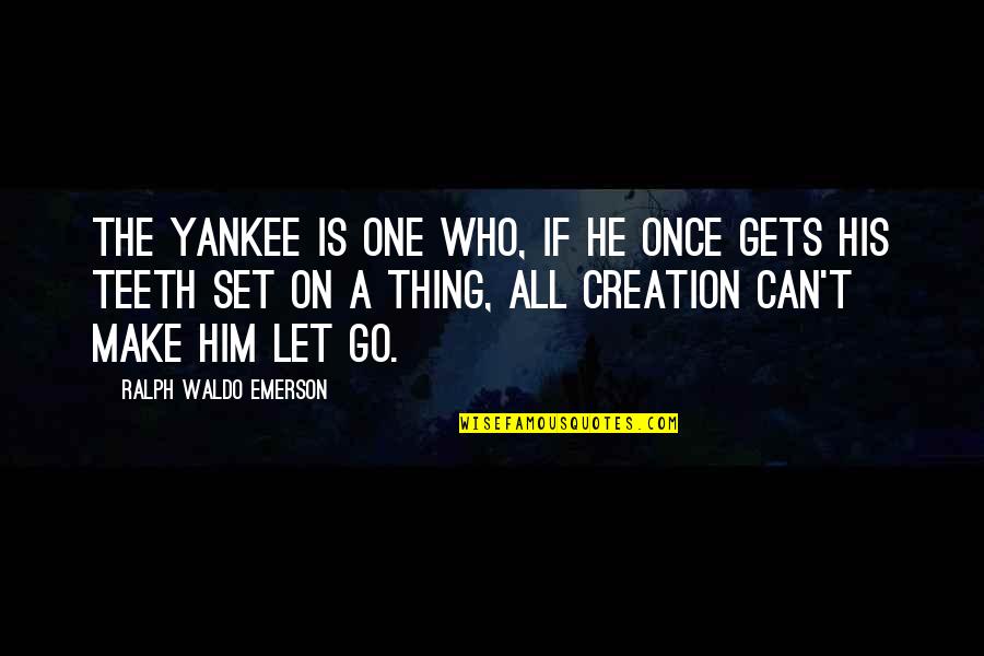 Letting Go Of Him Quotes By Ralph Waldo Emerson: The Yankee is one who, if he once