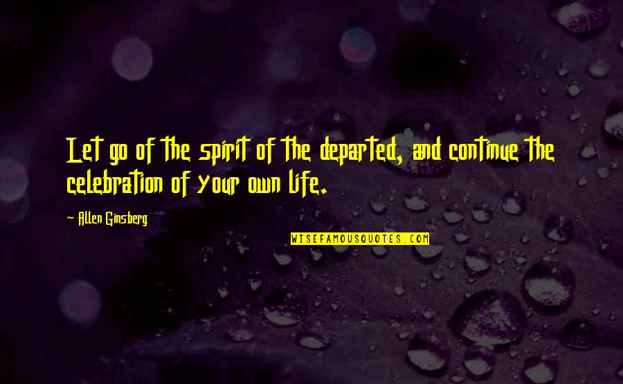 Letting Go Of Life Quotes By Allen Ginsberg: Let go of the spirit of the departed,