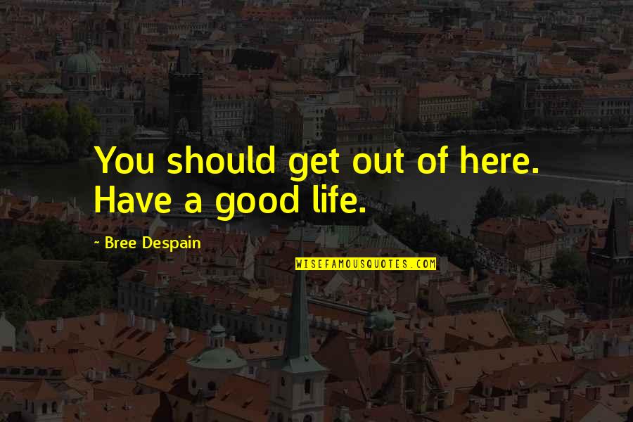Letting Go Of Life Quotes By Bree Despain: You should get out of here. Have a