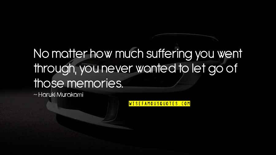 Letting Go Of Life Quotes By Haruki Murakami: No matter how much suffering you went through,