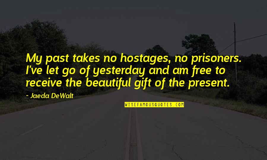 Letting Go Of Life Quotes By Jaeda DeWalt: My past takes no hostages, no prisoners. I've Letting Go Of Life Quotes By Jaeda DeWalt: My past takes no hostages, no prisoners. I've