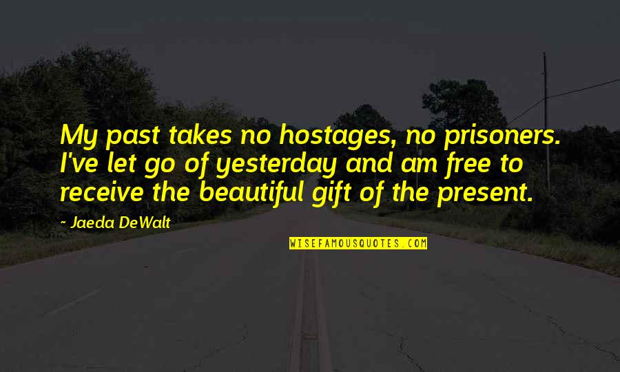 Letting Go Of Life Quotes By Jaeda DeWalt: My past takes no hostages, no prisoners. I've