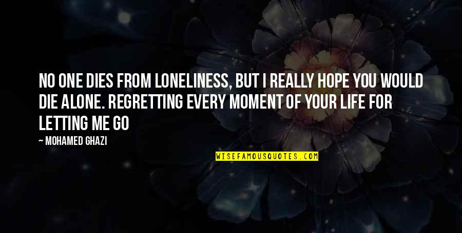 Letting Go Of Life Quotes By Mohamed Ghazi: No one dies from loneliness, but I really