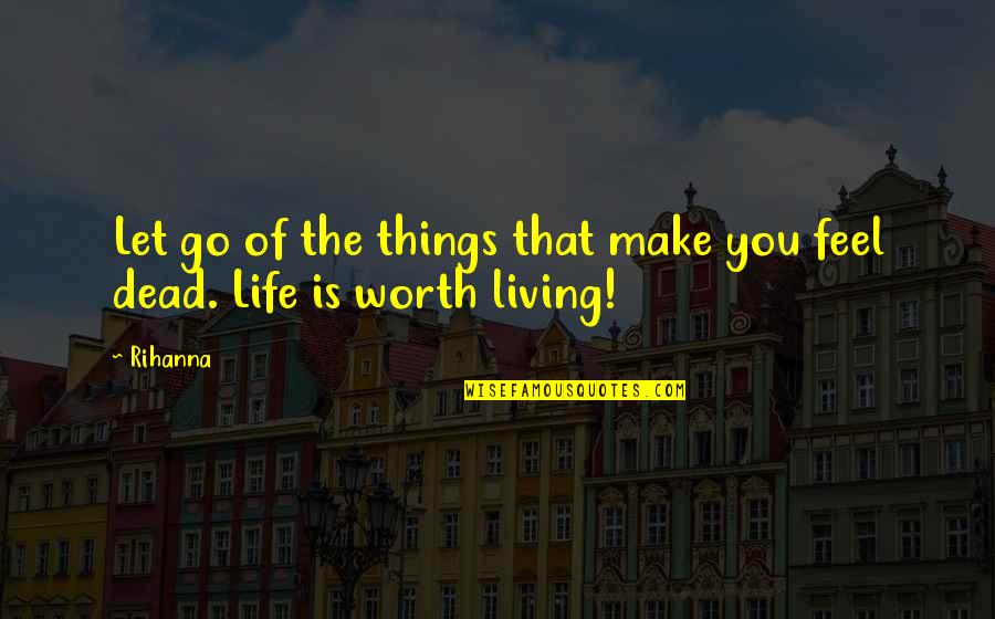 Letting Go Of Life Quotes By Rihanna: Let go of the things that make you