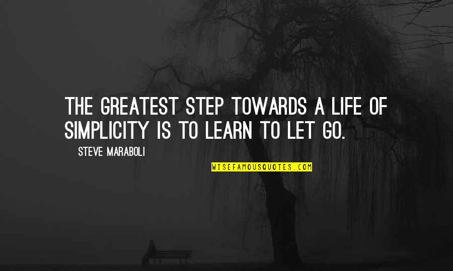 Letting Go Of Life Quotes By Steve Maraboli: The greatest step towards a life of simplicity