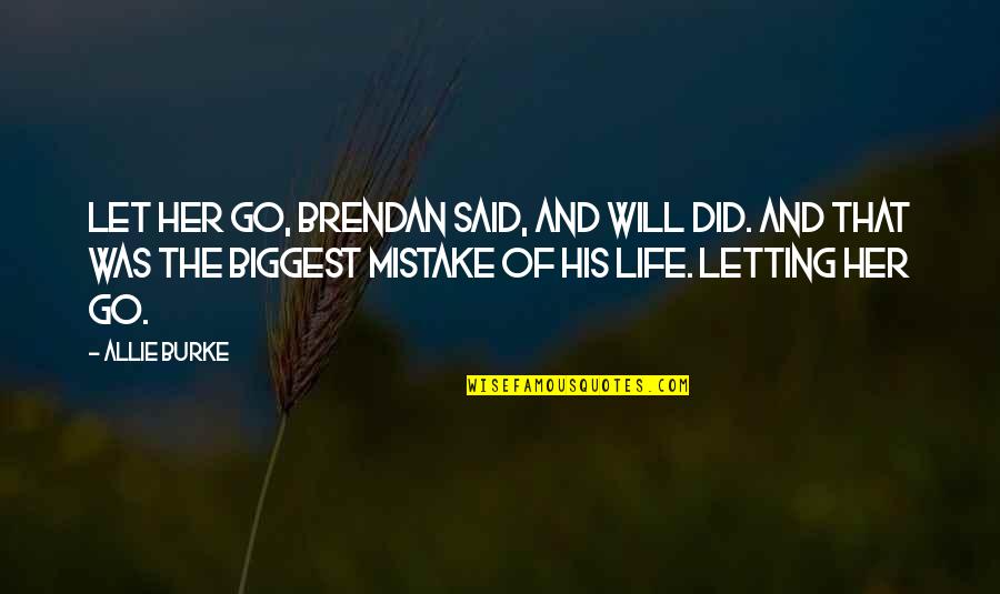 Letting Go Of Love Quotes By Allie Burke: Let her go, Brendan said, and Will did. Letting Go Of Love Quotes By Allie Burke: Let her go, Brendan said, and Will did.