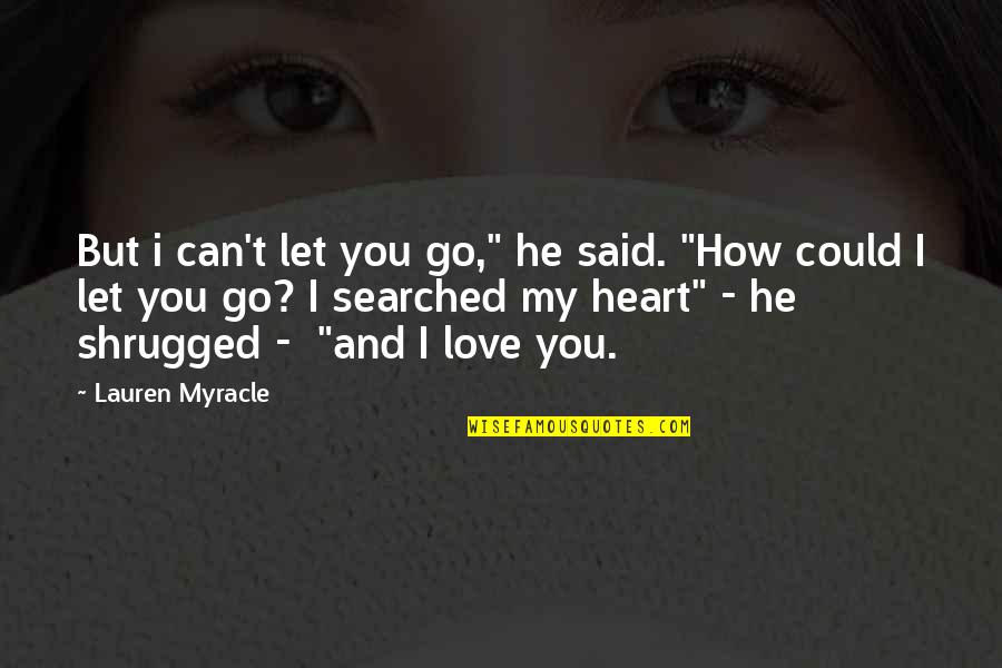 Letting Go Of Love Quotes By Lauren Myracle: But i can't let you go," he said. Letting Go Of Love Quotes By Lauren Myracle: But i can't let you go," he said.