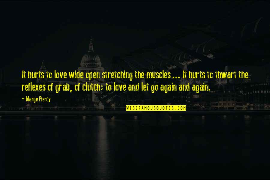 Letting Go Of Love Quotes By Marge Piercy: It hurts to love wide open stretching the Letting Go Of Love Quotes By Marge Piercy: It hurts to love wide open stretching the