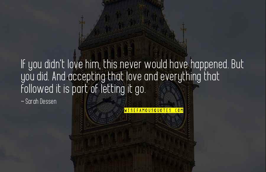 Letting Go Of Love Quotes By Sarah Dessen: If you didn't love him, this never would Letting Go Of Love Quotes By Sarah Dessen: If you didn't love him, this never would