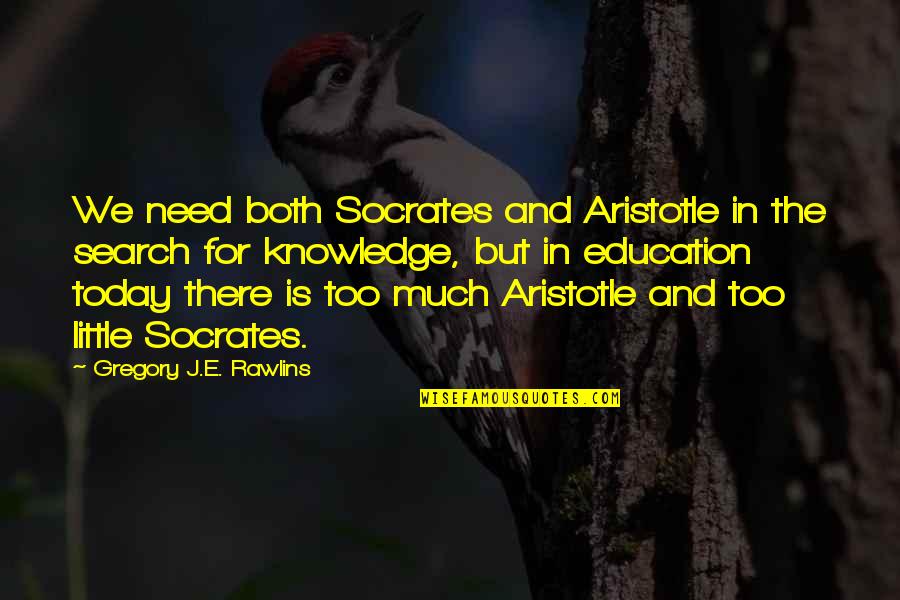 Letting Go Of Old Friends Quotes By Gregory J.E. Rawlins: We need both Socrates and Aristotle in the Letting Go Of Old Friends Quotes By Gregory J.E. Rawlins: We need both Socrates and Aristotle in the