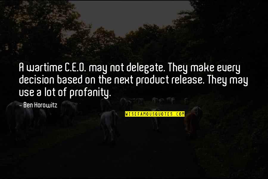 Letting Go Of Past Relationships Quotes By Ben Horowitz: A wartime C.E.O. may not delegate. They make