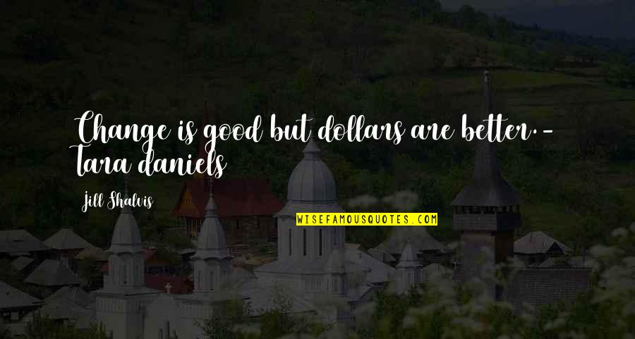 Letting Go Of People Who Bring You Down Quotes By Jill Shalvis: Change is good but dollars are better.- Tara