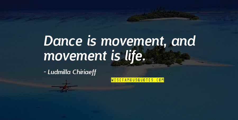 Letting Go Of People Who Bring You Down Quotes By Ludmilla Chiriaeff: Dance is movement, and movement is life.