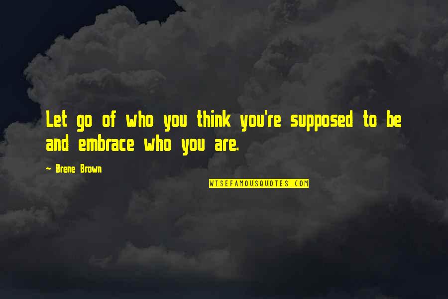 Letting Go Of Quotes By Brene Brown: Let go of who you think you're supposed