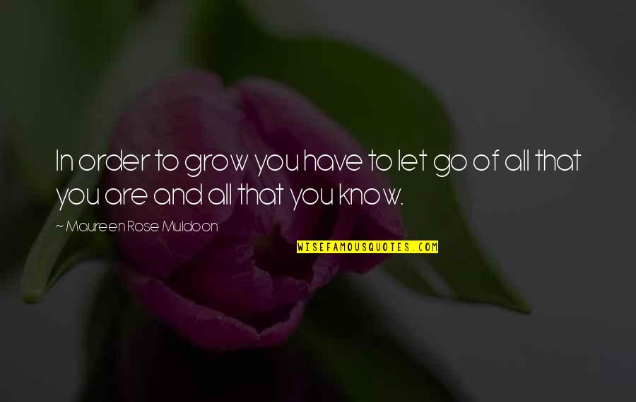 Letting Go Of Quotes By Maureen Rose Muldoon: In order to grow you have to let