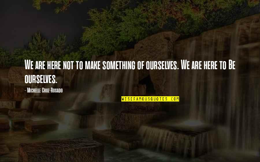 Letting Go Of Quotes By Michelle Cruz-Rosado: We are here not to make something of