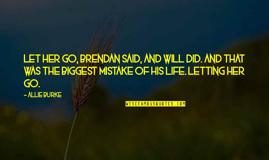 Letting Go Of Sadness Quotes By Allie Burke: Let her go, Brendan said, and Will did.