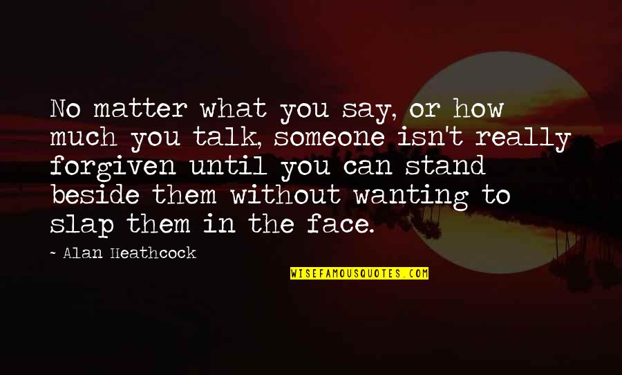 Letting Go Of Someone Quotes By Alan Heathcock: No matter what you say, or how much