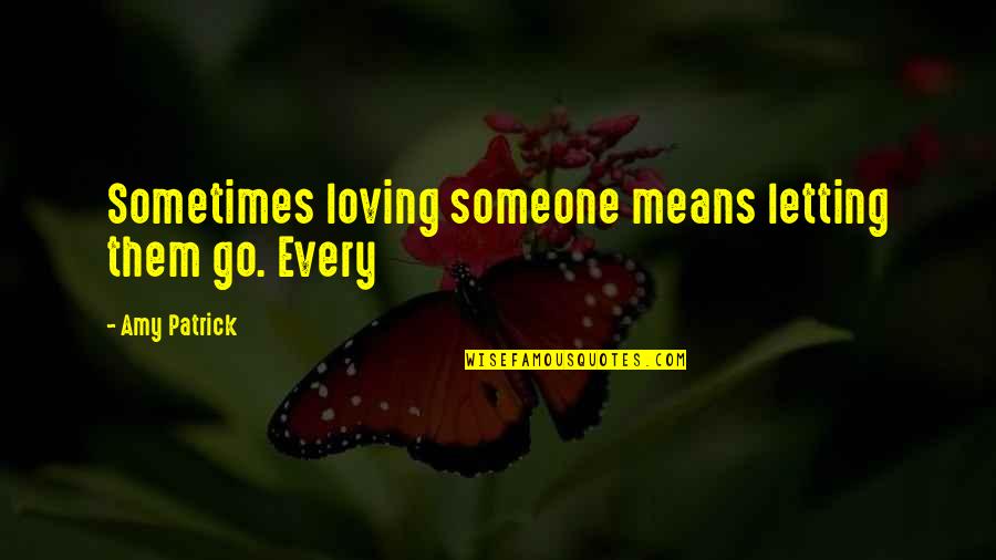 Letting Go Of Someone Quotes By Amy Patrick: Sometimes loving someone means letting them go. Every