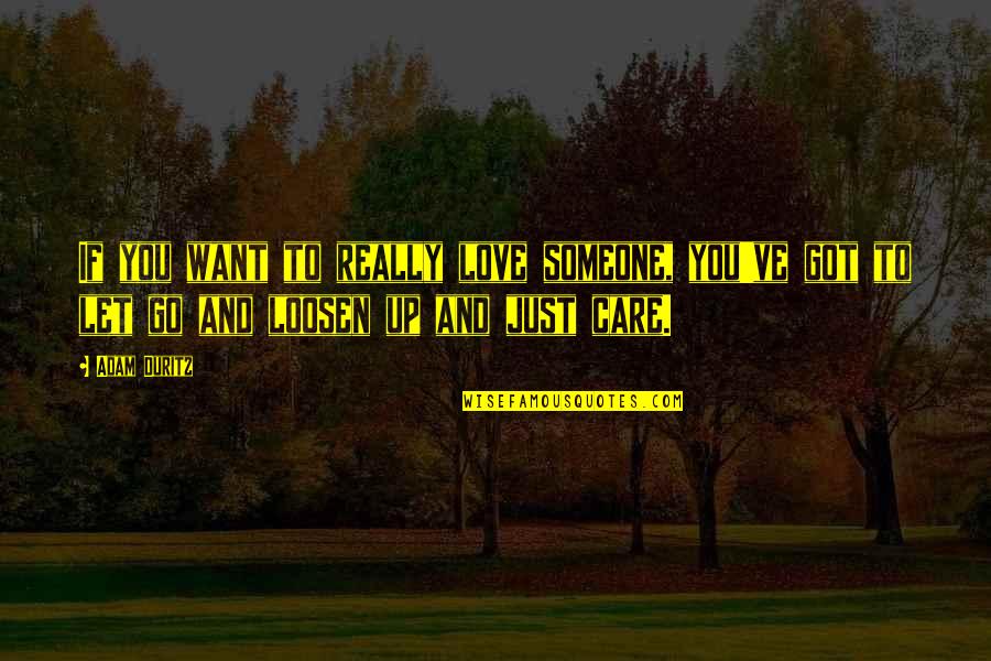 Letting Go Of Someone U Love Quotes By Adam Duritz: If you want to really love someone, you've