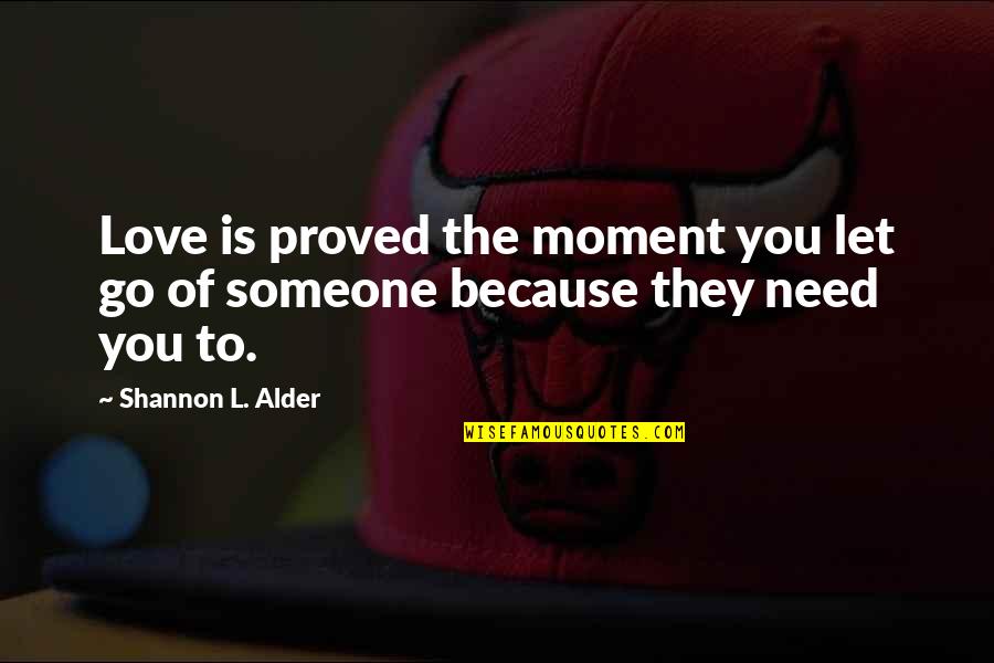Letting Go Of Someone U Love Quotes By Shannon L. Alder: Love is proved the moment you let go