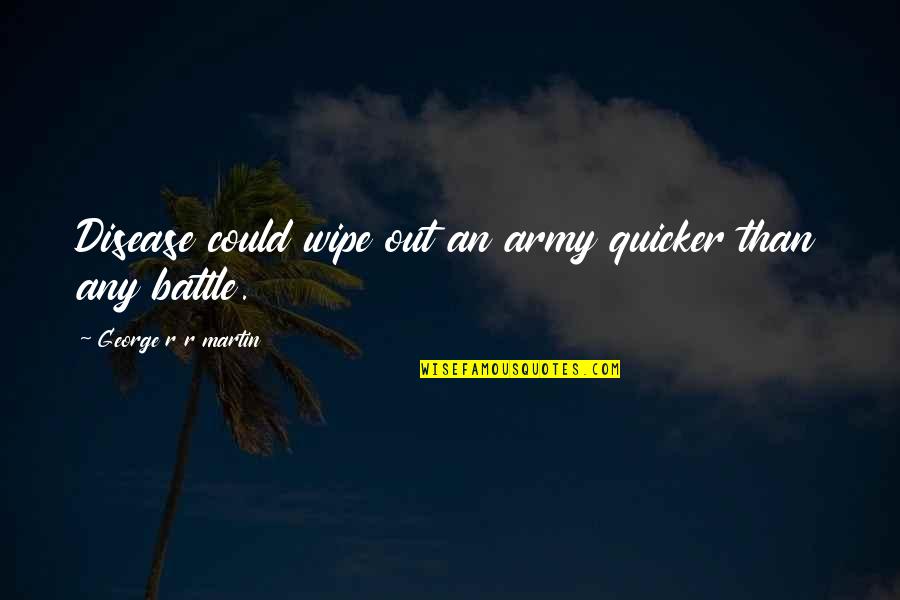 Letting Go Of Someone Who Hurt You Quotes By George R R Martin: Disease could wipe out an army quicker than