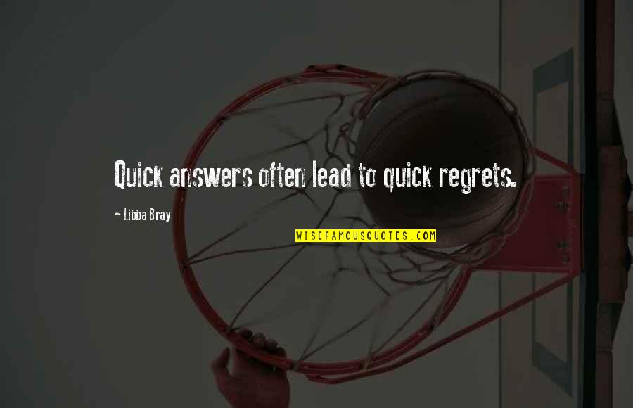 Letting Go Of Someone You Never Had Quotes By Libba Bray: Quick answers often lead to quick regrets.