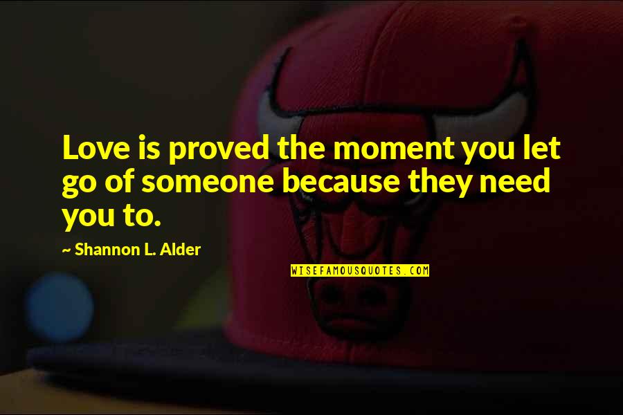 Letting Go Of Someone You're In Love With Quotes By Shannon L. Alder: Love is proved the moment you let go