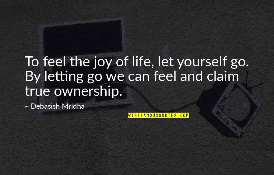 Letting Go Of The Love Quotes By Debasish Mridha: To feel the joy of life, let yourself