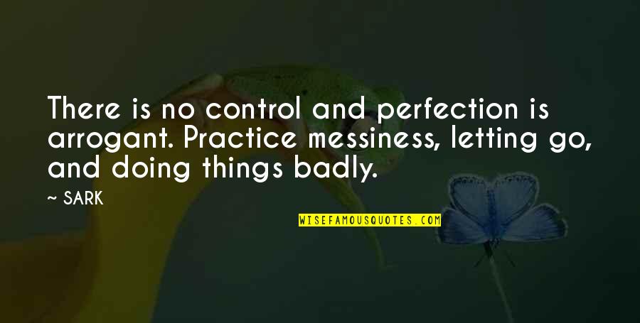 Letting Go Of Things Out Of Your Control Quotes By SARK: There is no control and perfection is arrogant.