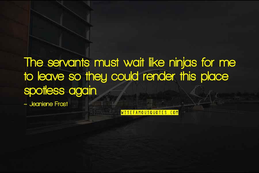 Letting Go Of Things That No Longer Serve You Quotes By Jeaniene Frost: The servants must wait like ninjas for me
