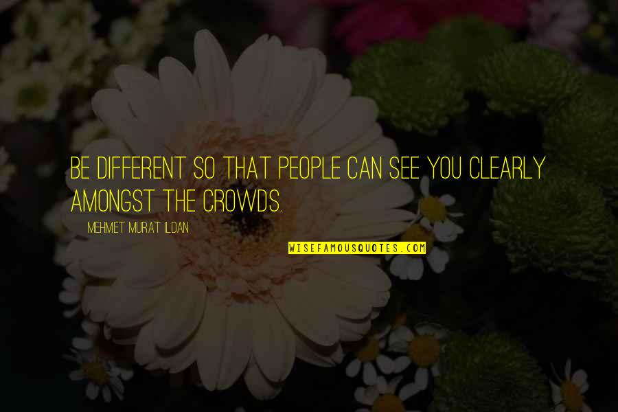 Letting Go Of Things That No Longer Serve You Quotes By Mehmet Murat Ildan: Be different so that people can see you