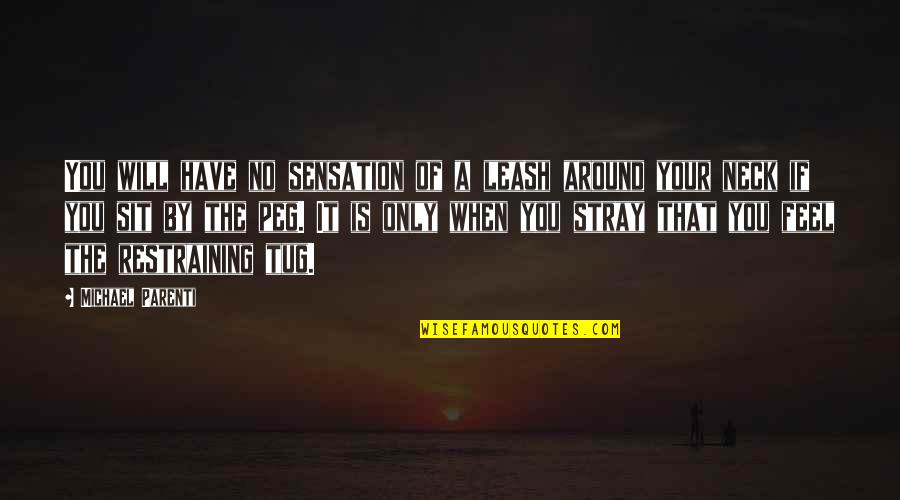 Letting Go Of Things That No Longer Serve You Quotes By Michael Parenti: You will have no sensation of a leash