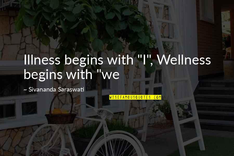 Letting Go Of Things That No Longer Serve You Quotes By Sivananda Saraswati: Illness begins with "I", Wellness begins with "we