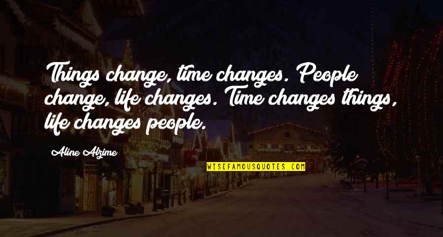 Letting Go Of Things You Love Quotes By Aline Alzime: Things change, time changes. People change, life changes. Letting Go Of Things You Love Quotes By Aline Alzime: Things change, time changes. People change, life changes.