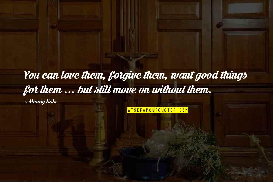 Letting Go Of Things You Love Quotes By Mandy Hale: You can love them, forgive them, want good Letting Go Of Things You Love Quotes By Mandy Hale: You can love them, forgive them, want good