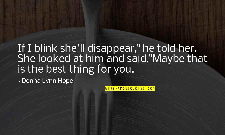 Letting Go Of Those We Love Quotes By Donna Lynn Hope: If I blink she'll disappear," he told her. Letting Go Of Those We Love Quotes By Donna Lynn Hope: If I blink she'll disappear," he told her.