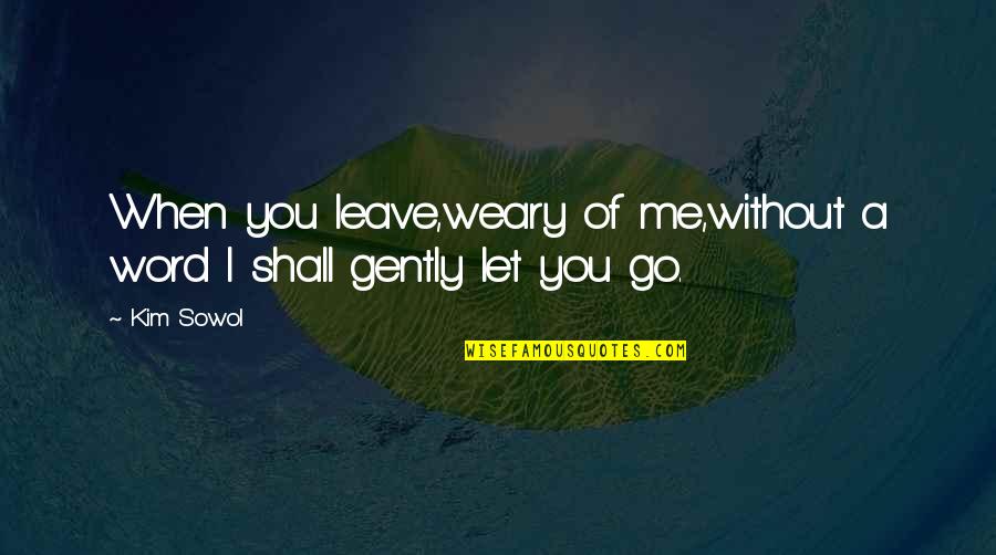 Letting Go Of Those We Love Quotes By Kim Sowol: When you leave,weary of me,without a word I