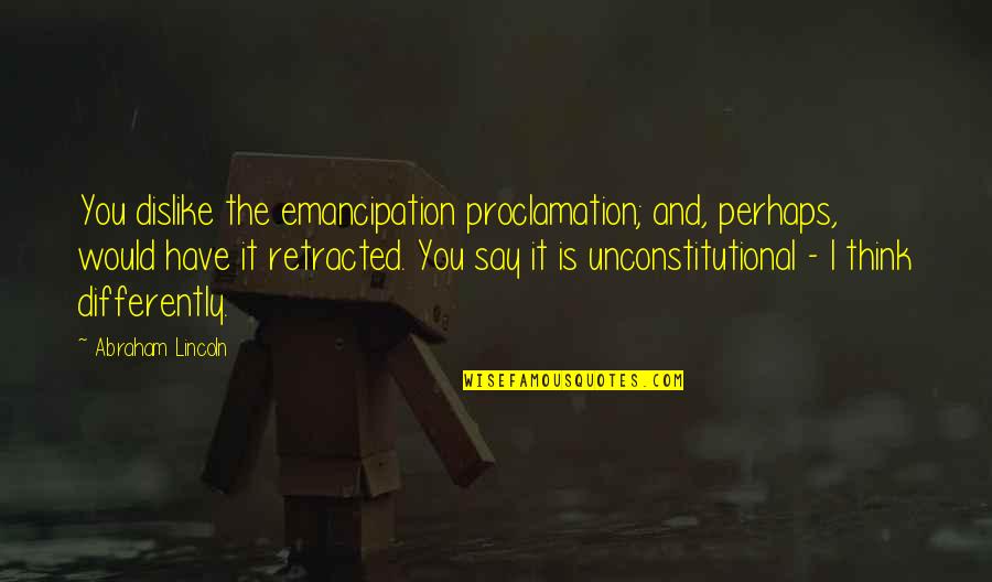 Letting Go Of Yesterday Quotes By Abraham Lincoln: You dislike the emancipation proclamation; and, perhaps, would