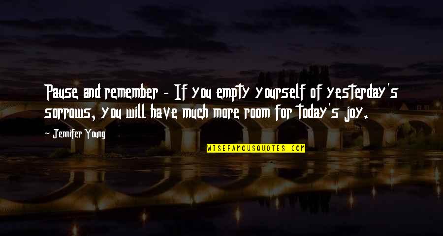Letting Go Of Yesterday Quotes By Jennifer Young: Pause and remember - If you empty yourself