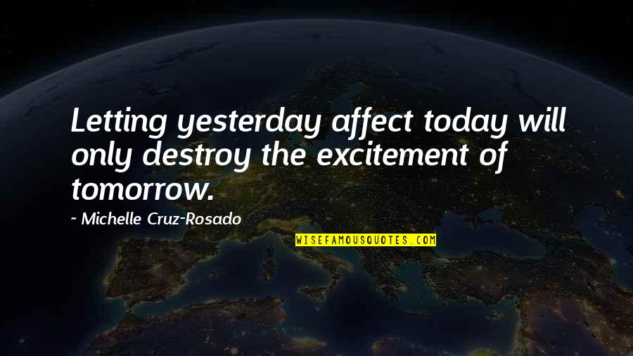 Letting Go Of Yesterday Quotes By Michelle Cruz-Rosado: Letting yesterday affect today will only destroy the Letting Go Of Yesterday Quotes By Michelle Cruz-Rosado: Letting yesterday affect today will only destroy the