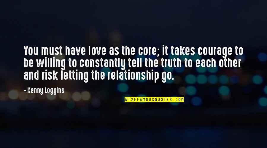 Letting Go Of Your Relationship Quotes By Kenny Loggins: You must have love as the core; it