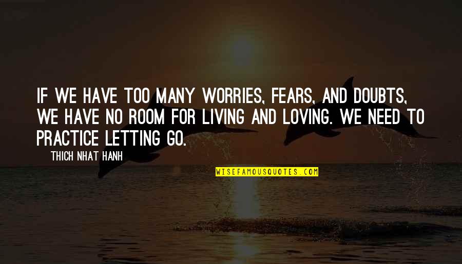 Letting Go Of Your Worries Quotes By Thich Nhat Hanh: If we have too many worries, fears, and