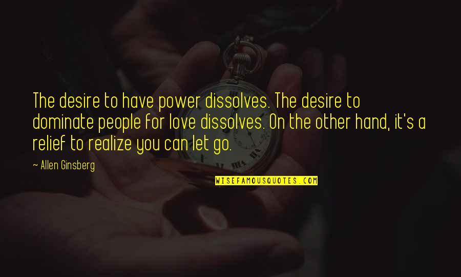 Letting Go On Love Quotes By Allen Ginsberg: The desire to have power dissolves. The desire Letting Go On Love Quotes By Allen Ginsberg: The desire to have power dissolves. The desire