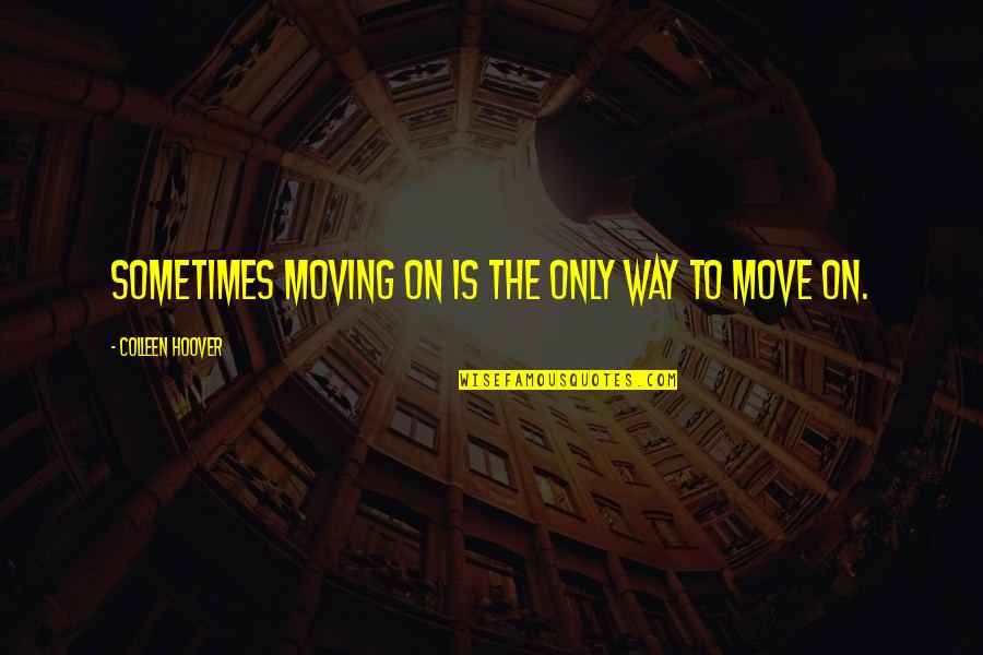 Letting Go On Love Quotes By Colleen Hoover: Sometimes moving on is the only way to Letting Go On Love Quotes By Colleen Hoover: Sometimes moving on is the only way to