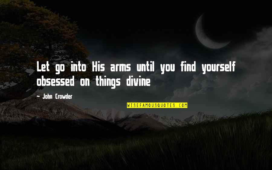 Letting Go On Love Quotes By John Crowder: Let go into His arms until you find