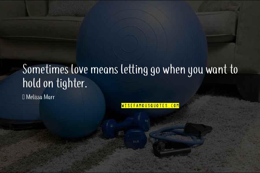 Letting Go On Love Quotes By Melissa Marr: Sometimes love means letting go when you want