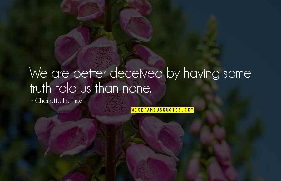 Letting Go Pain Quotes By Charlotte Lennox: We are better deceived by having some truth Letting Go Pain Quotes By Charlotte Lennox: We are better deceived by having some truth