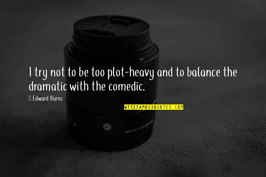 Letting Go Poems And Quotes By Edward Burns: I try not to be too plot-heavy and