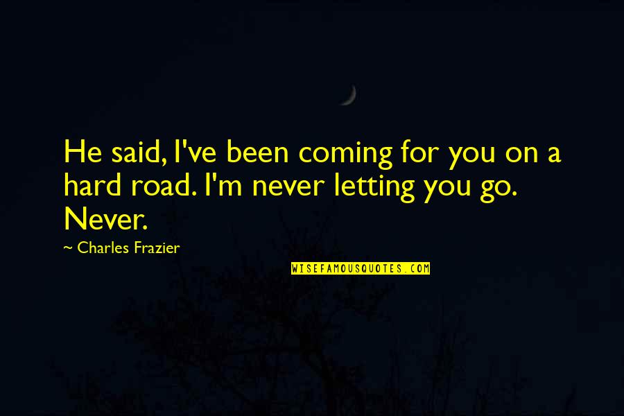 Letting Go Quotes Quotes By Charles Frazier: He said, I've been coming for you on